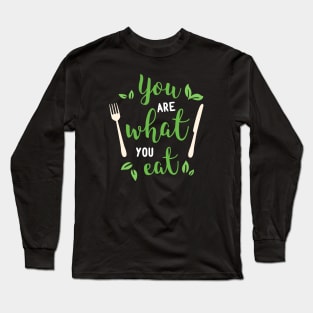 You Are What You Eat Quote Long Sleeve T-Shirt